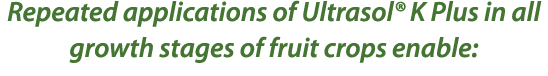 Repeated applications of Ultrasol® K Plus in all growth stages of fruit crops enable: 