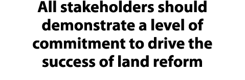 All stakeholders should demonstrate a level of commitment to drive the success of land reform 