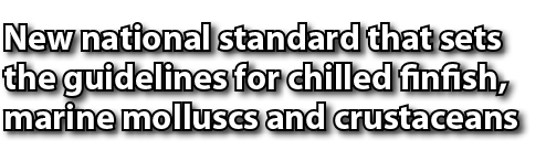 New national standard that sets the guidelines for chilled finfish, marine molluscs and crustaceans 