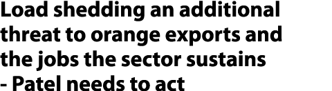 Load shedding an additional threat to orange exports and the jobs the sector sustains Patel needs to act
