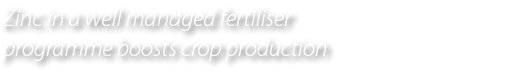 Zinc in a well managed fertiliser programme boosts crop production