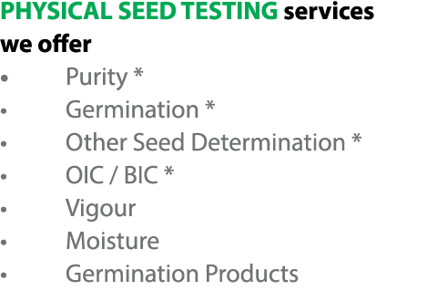 PHYSICAL SEED TESTING services we o er • Purity * • Germination * • Other Seed Determination * • OIC / BIC * • Vigour...