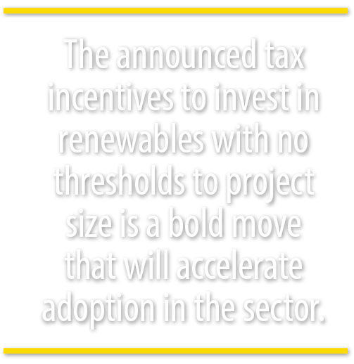 The announced tax incentives to invest in renewables with no thresholds to project size is a bold move that will acce...
