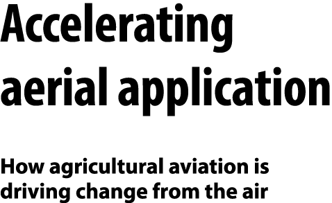 Accelerating aerial application How agricultural aviation is driving change from the air
