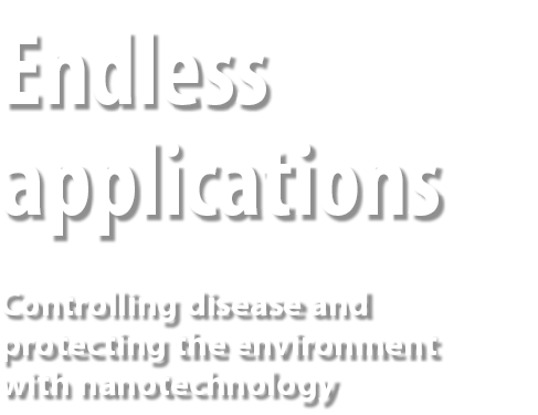 Endless applications Controlling disease and protecting the environment with nanotechnology