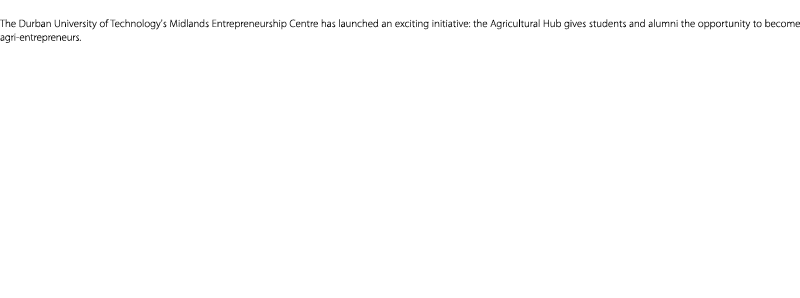 The Durban University of Technology's Midlands Entrepreneurship Centre has launched an exciting initiative: the Agric...