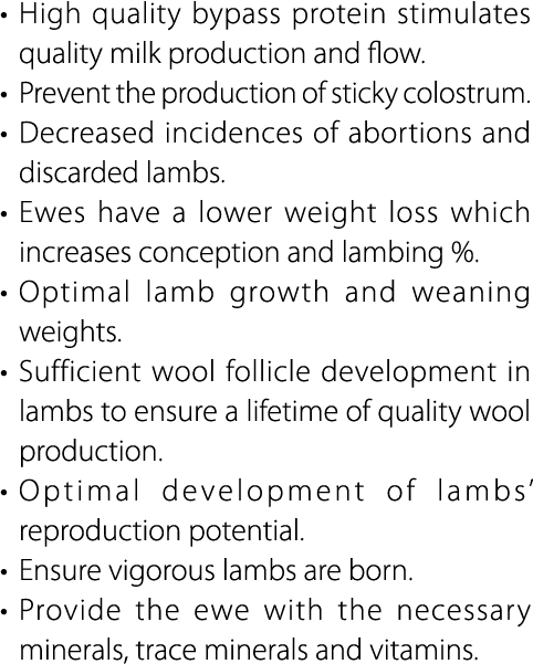 • High quality bypass protein stimulates quality milk production and flow. • Prevent the production of sticky colostr...