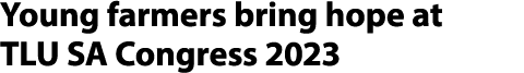 Young farmers bring hope at TLU SA Congress 2023