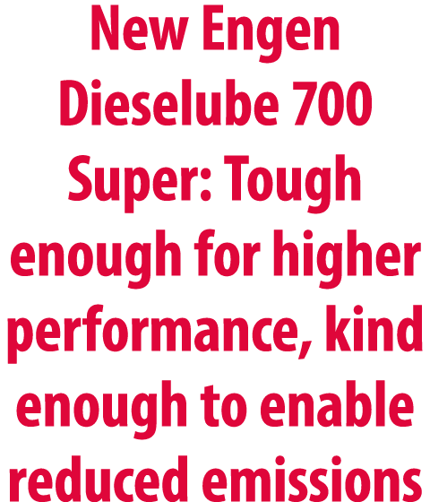 New Engen Dieselube 700 Super: Tough enough for higher performance, kind enough to enable reduced emissions