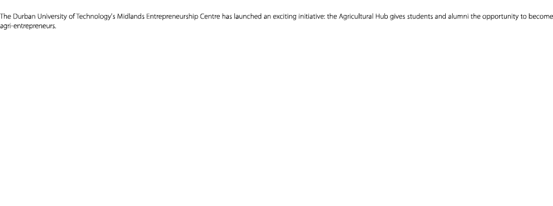 The Durban University of Technology's Midlands Entrepreneurship Centre has launched an exciting initiative: the Agric...