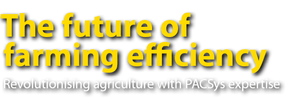  The future of farming efficiency Revolutionising agriculture with PACSys expertise