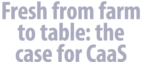Fresh from farm to table: the case for CaaS