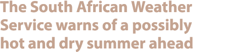The South African Weather Service warns of a possibly hot and dry summer ahead