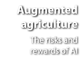 Augmented agriculture The risks and rewards of AI
