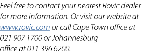 Feel free to contact your nearest Rovic dealer for more information. Or visit our website at www.rovic.com or call Ca...