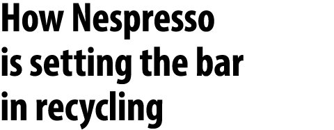 How Nespresso is setting the bar in recycling 