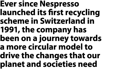 Ever since Nespresso launched its first recycling scheme in Switzerland in 1991, the company has been on a journey to...