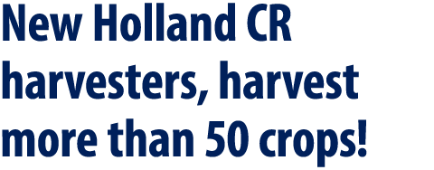 New Holland CR harvesters, harvest more than 50 crops! 