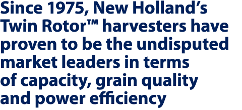 Since 1975, New Holland’s Twin Rotor™ harvesters have proven to be the undisputed market leaders in terms of capacity...