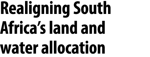 Realigning South Africa’s land and water allocation 