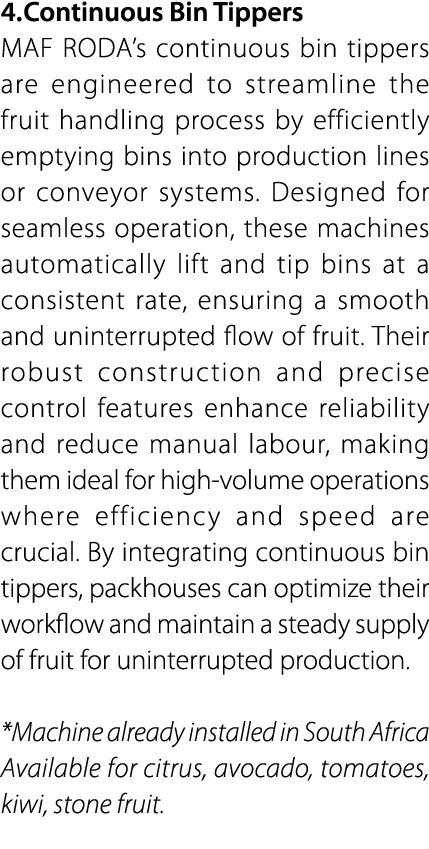 4. Continuous Bin Tippers MAF RODA’s continuous bin tippers are engineered to streamline the fruit handling process b...