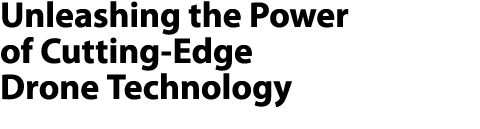 Unleashing the Power of Cutting Edge Drone Technology 