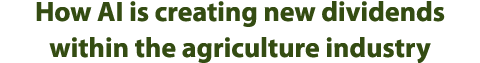 How AI is creating new dividends within the agriculture industry