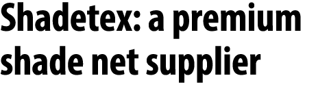 Shadetex: a premium shade net supplier 