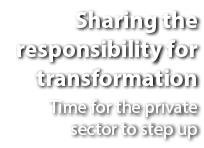 Sharing the responsibility for transformation Time for the private sector to step up