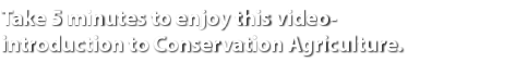 Take 5 minutes to enjoy this video introduction to Conservation Agriculture.