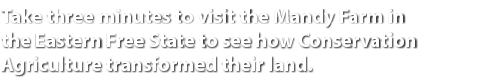 Take three minutes to visit the Mandy Farm in the Eastern Free State to see how Conservation Agriculture transformed ...
