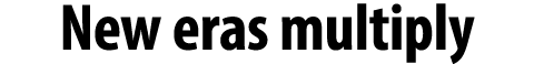 New eras multiply 