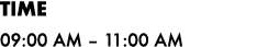 Time 09:00 AM – 11:00 AM