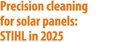 Precision cleaning for solar panels: STIHL in 2025 