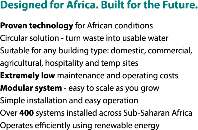 Designed for Africa. Built for the Future. Proven technology for African conditions Circular solution turn waste into...