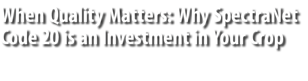 When Quality Matters: Why SpectraNet Code 20 is an Investment in Your Crop 