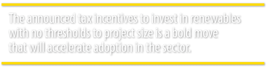 The announced tax incentives to invest in renewables with no thresholds to project size is a bold move that will acce...