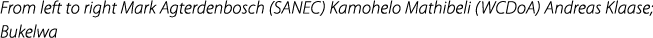 From left to right Mark Agterdenbosch (SANEC) Kamohelo Mathibeli (WCDoA) Andreas Klaase; Bukelwa