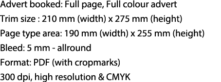 Advert booked: Full page, Full colour advert Trim size : 210 mm (width) x 275 mm (height) Page type area: 190 mm (wid...