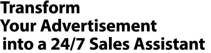 Transform Your Advertisement into a 24/7 Sales Assistant